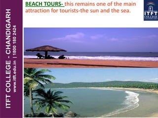 BEACH TOURS- this remains one of the main
attraction for tourists-the sun and the sea.
 