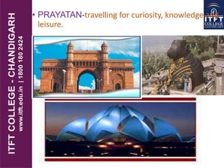 • PRAYATAN-travelling for curiosity, knowledge and
leisure.
 