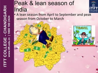 Peak & lean season of
India
• A lean season from April to September and peak
season from October to March
 