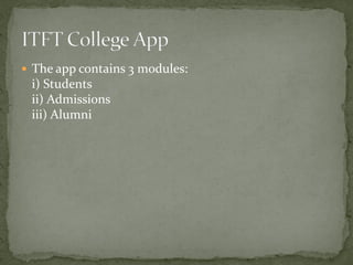  The app contains 3 modules:
i) Students
ii) Admissions
iii) Alumni
 