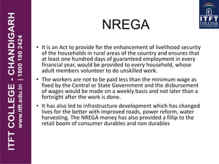 NREGA
• It is an Act to provide for the enhancement of livelihood security
of the households in rural areas of the country...