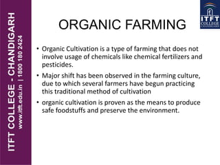 ORGANIC FARMING
• Organic Cultivation is a type of farming that does not
involve usage of chemicals like chemical fertiliz...