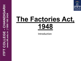 The Factories Act,
1948
Introduction
 