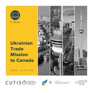 Ukrainian
Trade
Mission
to Canada
29 May – 01 June 2017
I T S e c t o r
 