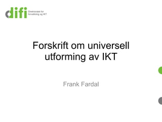 Forskrift om universell utforming av IKT Frank Fardal 