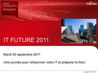 IT FUTURE 2011 Mardi 20 septembre 2011 Unejournée pour refaçonnervotre IT et préparer le futur. 