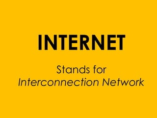 INTERNET
Stands for
Interconnection Network
 