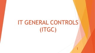 IT GENERAL CONTROLS
(ITGC)
1
 