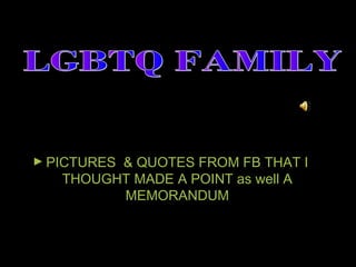 ► PICTURES & QUOTES FROM FB THAT IPICTURES & QUOTES FROM FB THAT I
THOUGHT MADE A POINT as well ATHOUGHT MADE A POINT as well A
MEMORANDUMMEMORANDUM
 