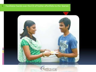    Facilitator hands over the CD of his/her ePortfolio to the learner.
 