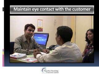 Maintain eye contact with the customer
 