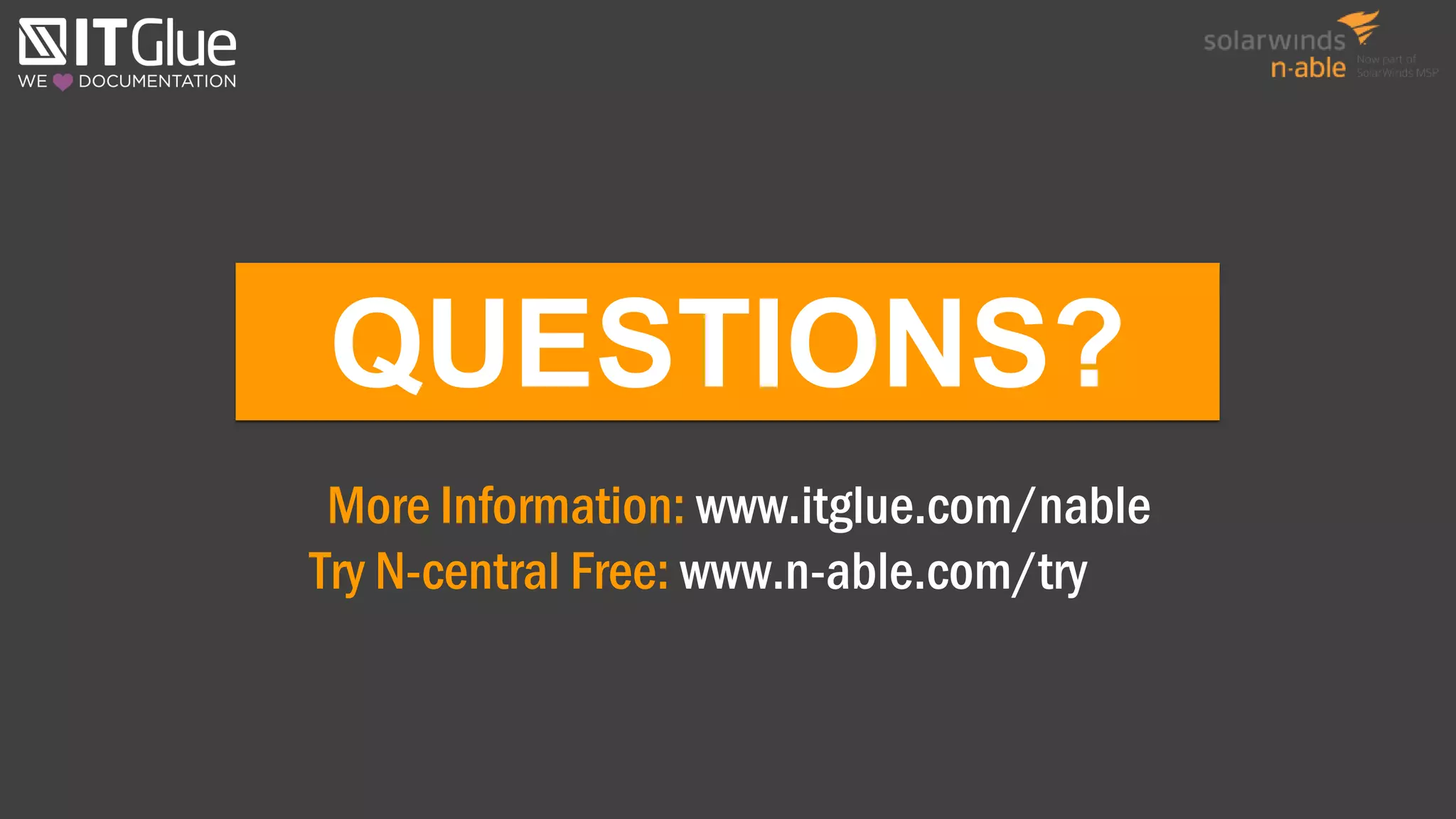 QUESTIONS?
More Information: www.itglue.com/nable
Try N-central Free: www.n-able.com/try
 