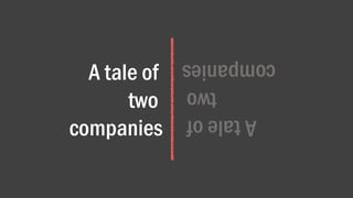 A tale of
two
companies
 