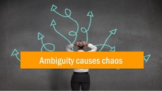 Ambiguity causes chaos
 