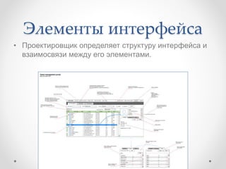 Элементы интерфейса
• Проектировщик определяет структуру интерфейса и
взаимосвязи между его элементами.
 