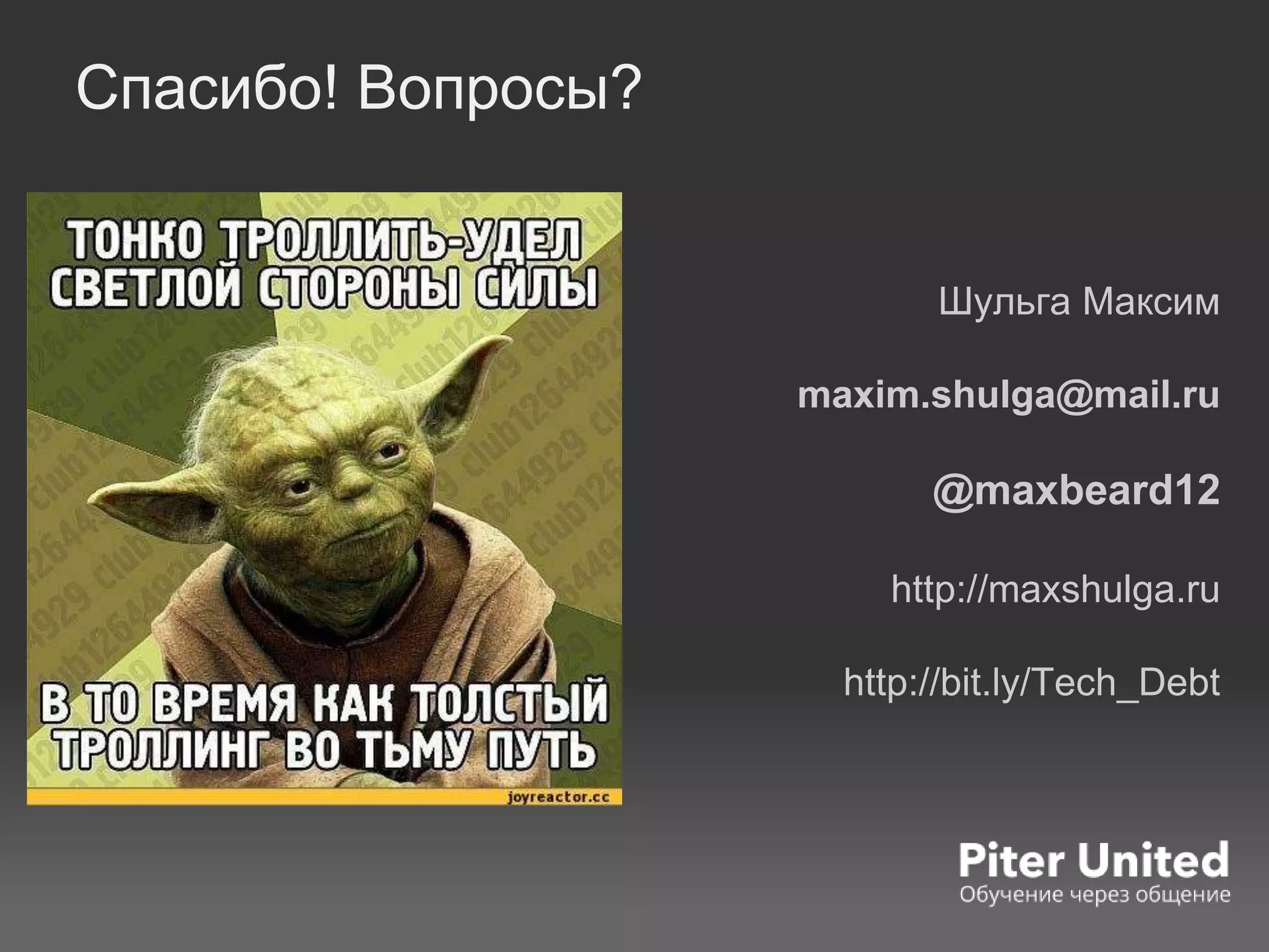 Спасибо! Вопросы?
Шульга Максим
maxim.shulga@mail.ru
@maxbeard12
http://maxshulga.ru
http://bit.ly/Tech_Debt
 