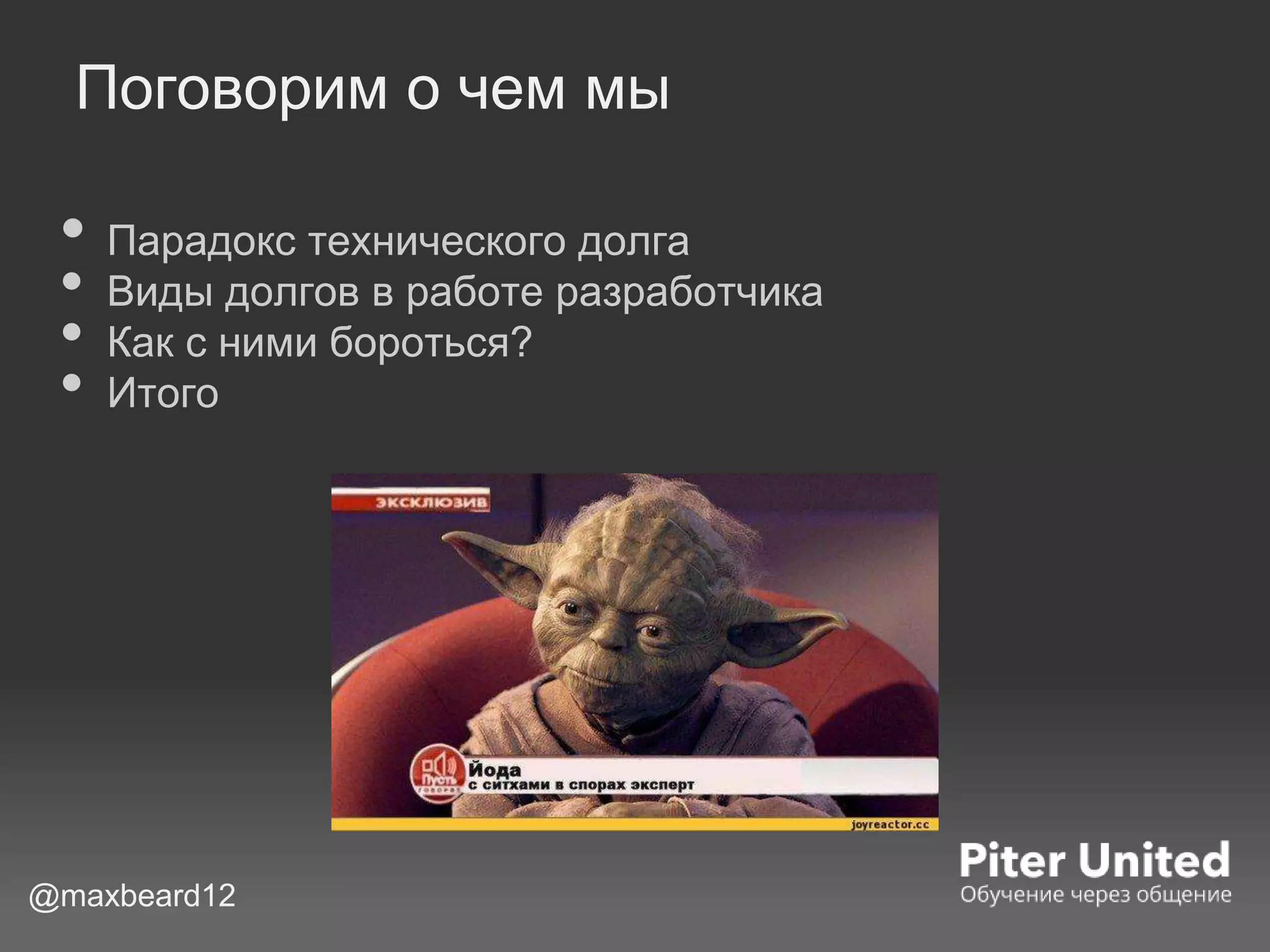 Поговорим о чем мы
• Парадокс технического долга
• Виды долгов в работе разработчика
• Как с ними бороться?
• Итого
@maxbeard12
 