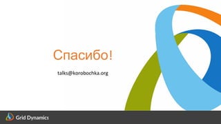 Scalable eCommerce Platform Solutions
Спасибо!
talks@korobochka.org
 