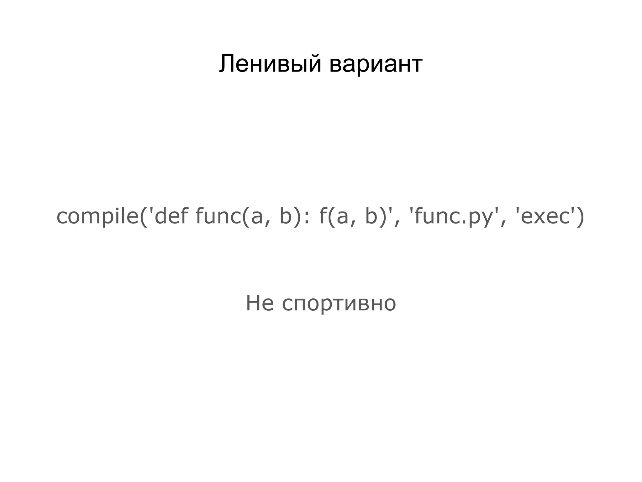Ленивый вариант
compile('def func(a, b): f(a, b)', 'func.py', 'exec')
Не спортивно
 