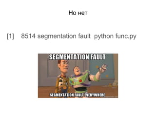 Но нет
[1] 8514 segmentation fault python func.py
 