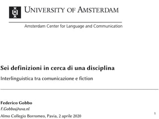 Sei definizioni in cerca di una disciplina
Interlinguistica tra comunicazione e fiction
Federico Gobbo
F.Gobbo@uva.nl
Almo Collegio Borromeo, Pavia, 2 aprile 2020
1
 