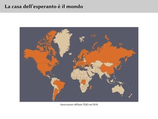 La casa dell’esperanto è il mondo
Associazioni affiliate TEJO nel 2018
 