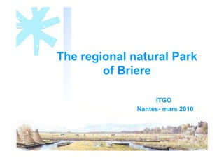 The regional natural Park
        of Briere

                   ITGO
              Nantes- mars 2010
 