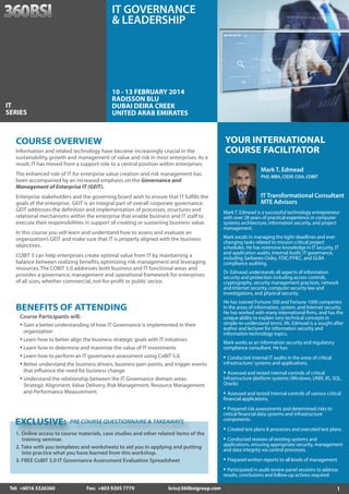 1 
YOUR INTERNATIONAL 
COURSE FACILITATOR 
Mark T. Edmead 
PhD, MBA, CISSP, CISA, COBIT 
IT Transformational Consultant 
MTE Advisors 
Mark T. Edmead is a successful technology entrepreneur 
with over 28 years of practical experience in computer 
systems architecture, information security, and project 
management. 
Mark excels in managing the tight-deadlines and ever 
changing tasks related to mission-critical project 
schedules. He has extensive knowledge in IT security, IT 
and application audits, Internal Audit, IT governance, 
including Sarbanes-Oxley, FDIC/FFIEC, and GLBA 
compliance auditing. 
Dr. Edmead understands all aspects of information 
security and protection including access controls, 
cryptography, security management practices, network 
and Internet security, computer security law and 
investigations, and physical security. 
He has trained Fortune 500 and Fortune 1000 companies 
in the areas of information, system, and Internet security. 
He has worked with many international firms, and has the 
unique ability to explain very technical concepts in 
simple-to-understand terms. Mr. Edmead is a sought after 
author and lecturer for information security and 
information technology topics. 
Mark works as an information security and regulatory 
compliance consultant. He has: 
• Conducted internal IT audits in the areas of critical 
infrastructure/ systems and applications, 
• Assessed and tested internal controls of critical 
infrastructure platform systems (Windows, UNIX, IIS, SQL, 
Oracle) 
• Assessed and tested internal controls of various critical 
financial applications. 
• Prepared risk assessments and determined risks to 
critical financial data systems and infrastructure 
components. 
• Created test plans & processes and executed test plans. 
• Conducted reviews of existing systems and 
applications, ensuring appropriate security, management 
and data integrity via control processes. 
• Prepared written reports to all levels of management 
• Participated in audit review panel sessions to address 
results, conclusions and follow-up actions required. 
IT 
SERIES 
COURSE OVERVIEW 
IT GOVERNANCE 
Governance & 
Management of 
Enterprise IT 
17 - 20 NOVEMBER 2014 
CROWNE PLAZA 
DUBAI - DEIRA 
UNITED ARAB EMIRATES 
Information and related technology have become increasingly crucial in the 
sustainability, growth and management of value and risk in most enterprises. As a 
result, IT has moved from a support role to a central position within enterprises. 
The enhanced role of IT for enterprise value creation and risk management has 
been accompanied by an increased emphasis on the Governance and 
Management of Enterprise IT (GEIT). 
Enterprise stakeholders and the governing board wish to ensure that IT fulfills the 
goals of the enterprise. GEIT is an integral part of overall corporate governance. 
GEIT addresses the definition and implementation of processes, structures and 
relational mechanisms within the enterprise that enable business and IT staff to 
execute their responsibilities in support of creating or sustaining business value. 
In this course you will learn and understand how to assess and evaluate an 
organization’s GEIT and make sure that IT is properly aligned with the business 
objectives. 
COBIT 5 can help enterprises create optimal value from IT by maintaining a 
balance between realizing benefits, optimizing risk management and leveraging 
resources. The COBIT 5.0 addresses both business and IT functional areas and 
provides a governance, management and operational framework for enterprises 
of all sizes, whether commercial, not-for-profit or public sector. 
BENEFITS OF ATTENDING 
Course Participants will: 
• Gain a better understanding of how IT Governance is implemented in their 
organization 
• Learn how to better align the business strategic goals with IT initiatives 
• Learn how to determine and maximize the value of IT investments 
• Learn how to perform an IT governance assessment using CoBIT 5.0. 
• Better understand the business drivers, business pain points, and trigger events 
that influence the need for business change 
• Understand the relationship between the IT Governance domain areas: 
Strategic Alignment, Value Delivery, Risk Management, Resource Management 
and Performance Measurement. 
EXCLUSIVE: 
: PRE COURSE QUESTIONNAIRE & TAKEAWAYS 
1. Online access to course co 
ourse materials, case studies and other related items of the 
t 
training seminar. 
2. Take with you templates and worksheets to aid you in applying and putting 
into practice what you have learned from this workshop. 
3. FREE CoBIT 5.0 IT Governance Assessment Evaluation Spreadsheet 
Tel: +6016 3326360 Fax: +603 9205 7788 kris@360bsigroup.com 
 