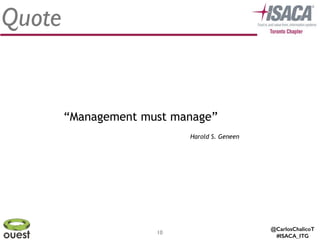 @CarlosChalicoT
#ISACA_ITG
10
Quote
“Management must manage”
Harold S. Geneen
 