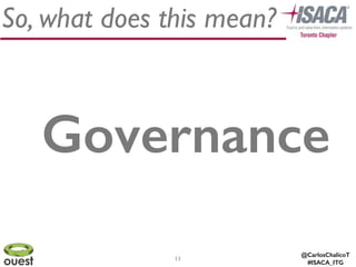 @CarlosChalicoT
#ISACA_ITG
So, what does this mean?
Governance
11
 
