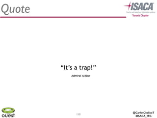@CarlosChalicoT
#ISACA_ITG
110
Quote
“It’s a trap!”
Admiral Ackbar
 