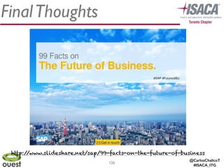 @CarlosChalicoT
#ISACA_ITG
FinalThoughts
126
http://www.slideshare.net/sap/99-facts-on-the-future-of-business
 