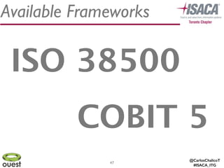 @CarlosChalicoT
#ISACA_ITG
Available Frameworks
47
ISO 38500
COBIT 5
 