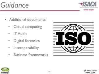 @CarlosChalicoT
#ISACA_ITG
Guidance
83
• Additional documents:	

• Cloud computing	

• IT Audit	

• Digital forensics	

• Interoperability	

• Business frameworks
 