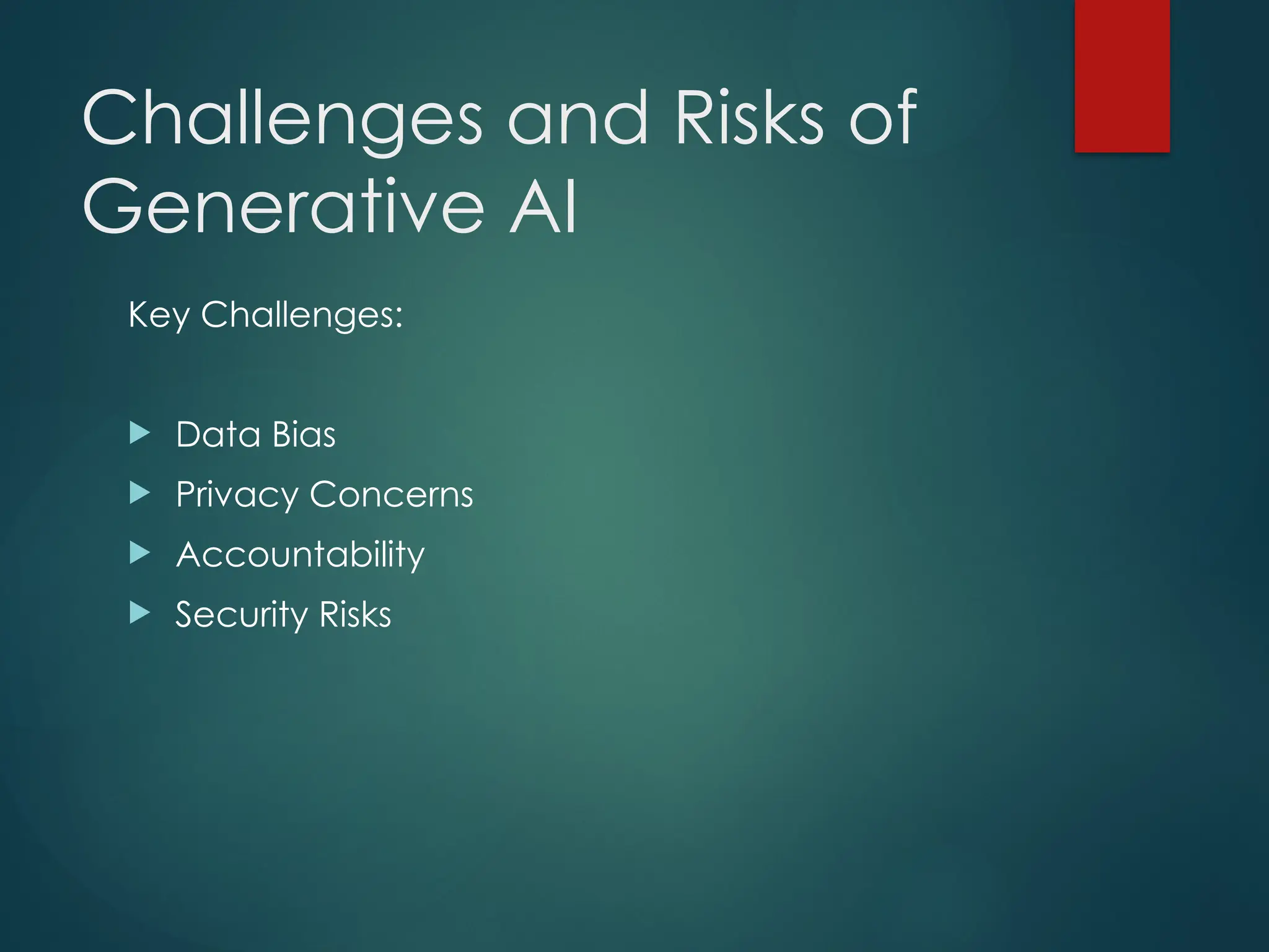 Challenges and Risks of
Generative AI
Key Challenges:
Data Bias
Privacy Concerns
Accountability
Security Risks
