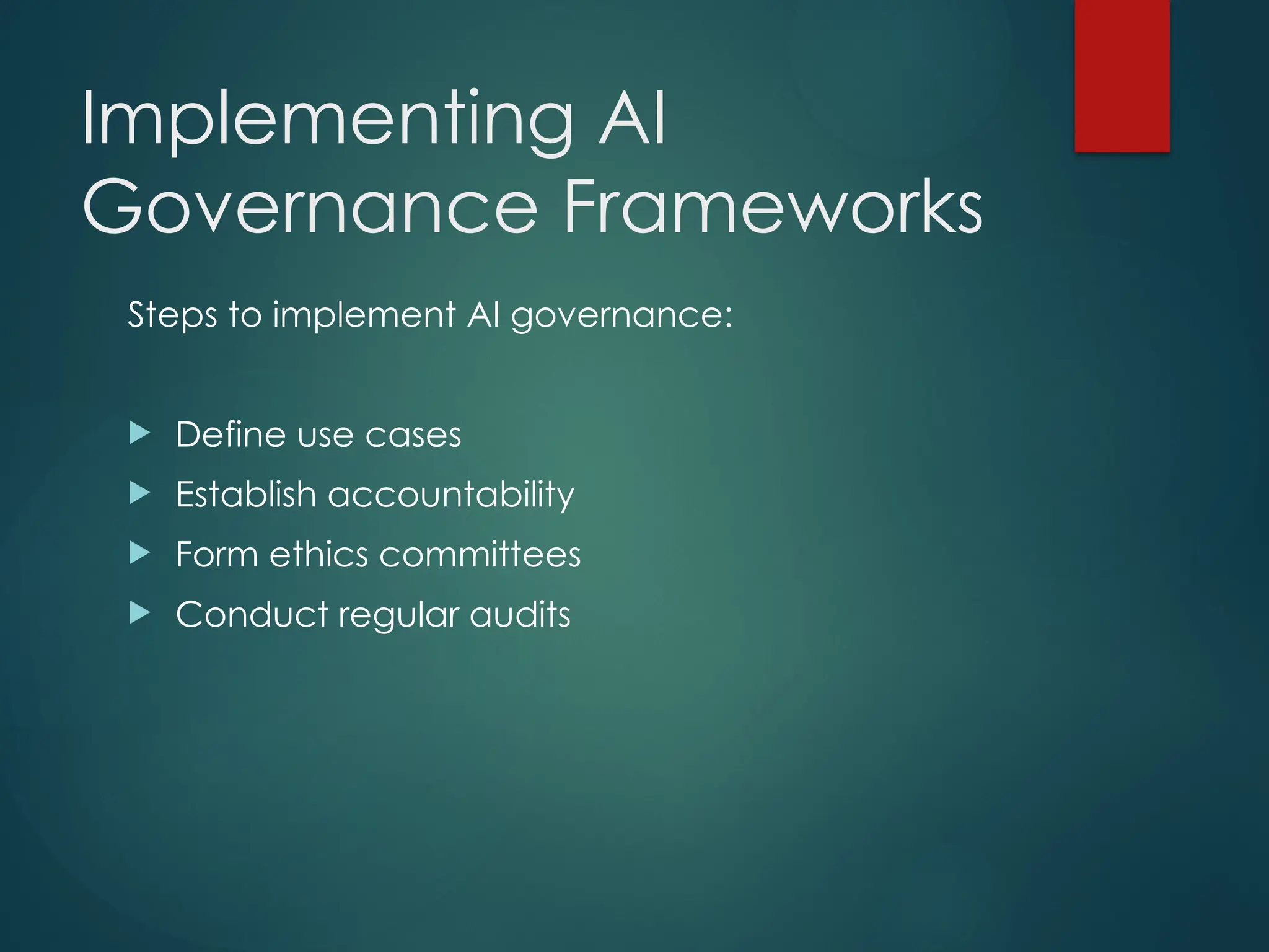 Implementing AI
Governance Frameworks
Steps to implement AI governance:
Define use cases
Establish accountability
Form ethics committees
Conduct regular audits
