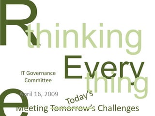thinking
                 Every
 IT Governance

                  thing
   Committee

April 16, 2009

Meeting Tomorrow’s Challenges
 