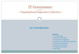 IT Governance from the   – Organisational Imperative Collection – An Introduction  ,[object Object],[object Object],[object Object],[object Object],[object Object],[object Object],[object Object],[object Object],[object Object]