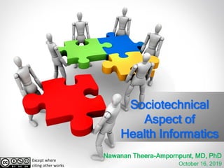 Sociotechnical
Aspect of
Health Informatics
Nawanan Theera-Ampornpunt, MD, PhD
October 16, 2019
Except where
citing other works
 