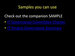 Samples you can useCheck out the companion SAMPLEIT Governance Committee CharterIT Project Governance Summary
