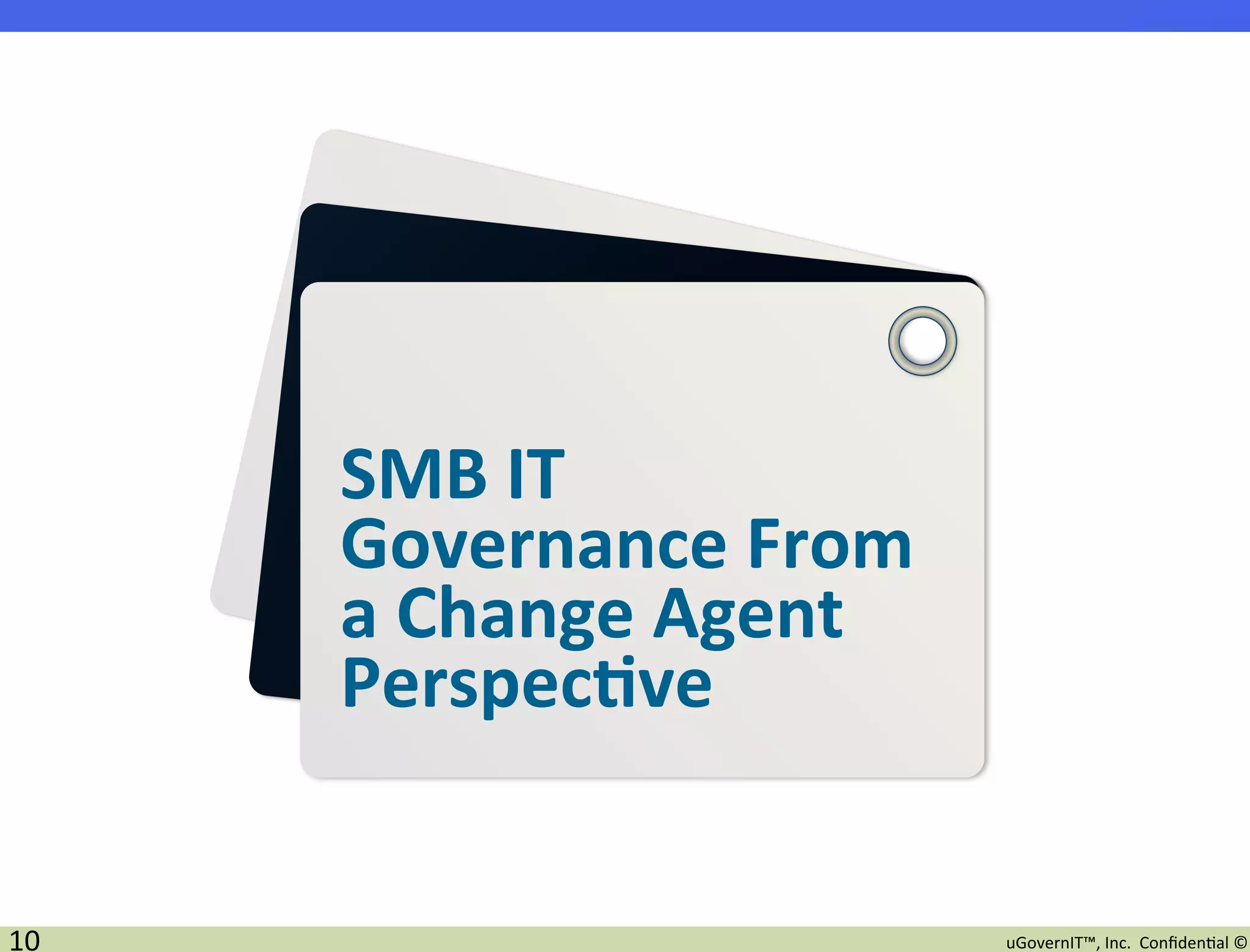 SMB	
  IT	
  
         Governance	
  From	
  
         a	
  Change	
  Agent	
  
         Perspec7ve	
  


10	
                                uGovernIT™,	
  Inc.	
  	
  Conﬁden2al	
  ©	
  
 