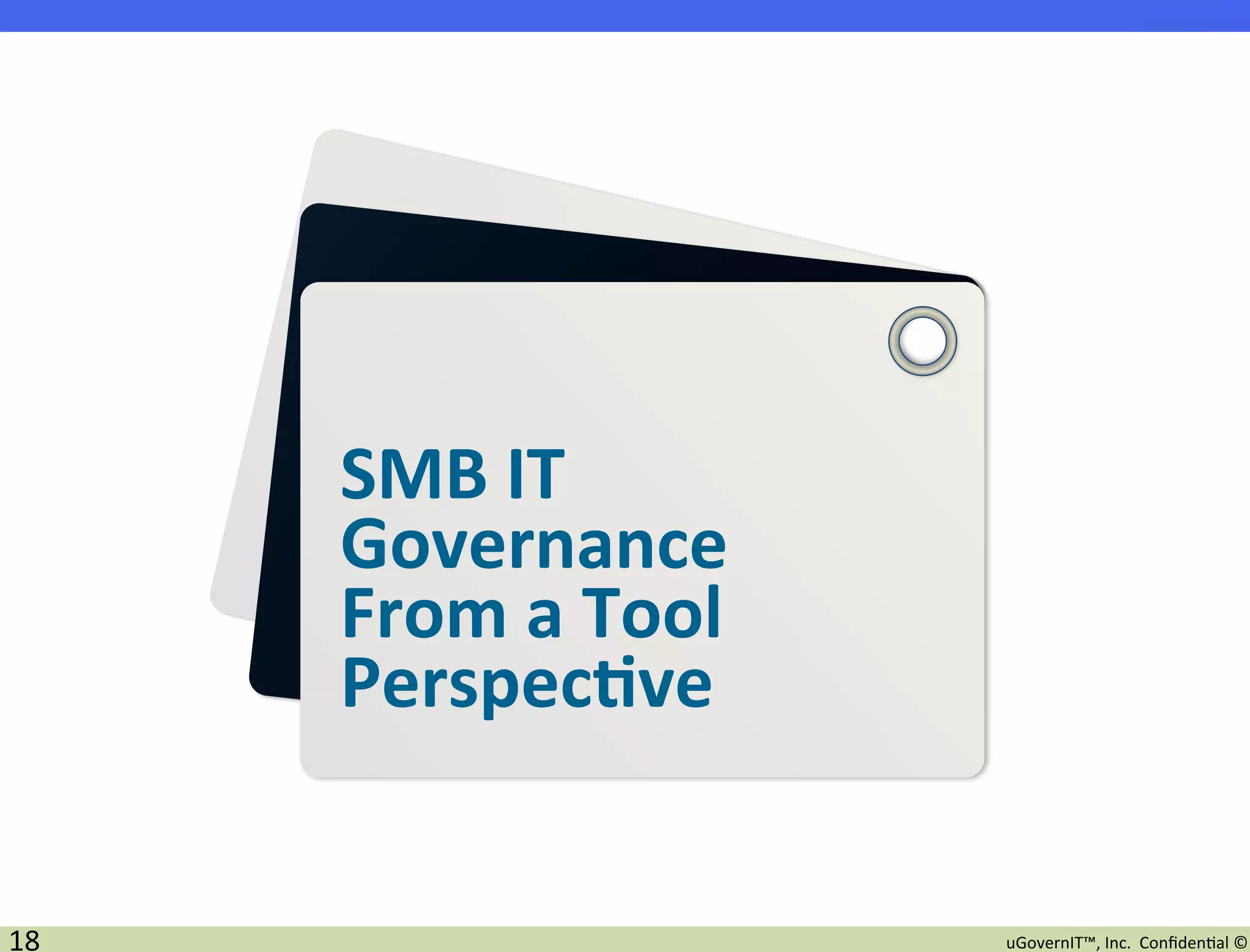 SMB	
  IT	
  
         Governance	
  
         From	
  a	
  Tool	
  
         Perspec7ve	
  


18	
                             uGovernIT™,	
  Inc.	
  	
  Conﬁden2al	
  ©	
  
 