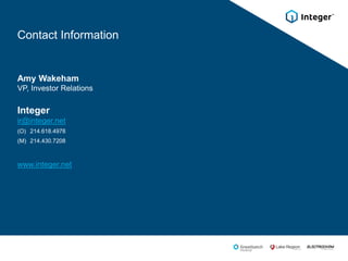 Contact Information
Amy Wakeham
VP, Investor Relations
Integer
ir@integer.net
www.integer.net
(O) 214.618.4978
(M) 214.430.7208
 