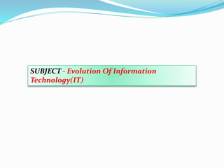 SUBJECT - Evolution Of Information
Technology(IT)
 