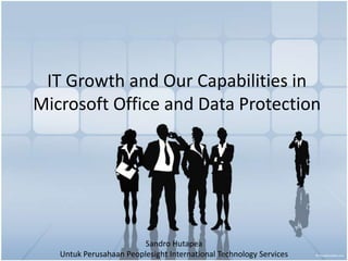 IT Growth and Our Capabilities in Microsoft Office and Data Protection  SandroHutapea Untuk Perusahaan Peoplesight International Technology Services 