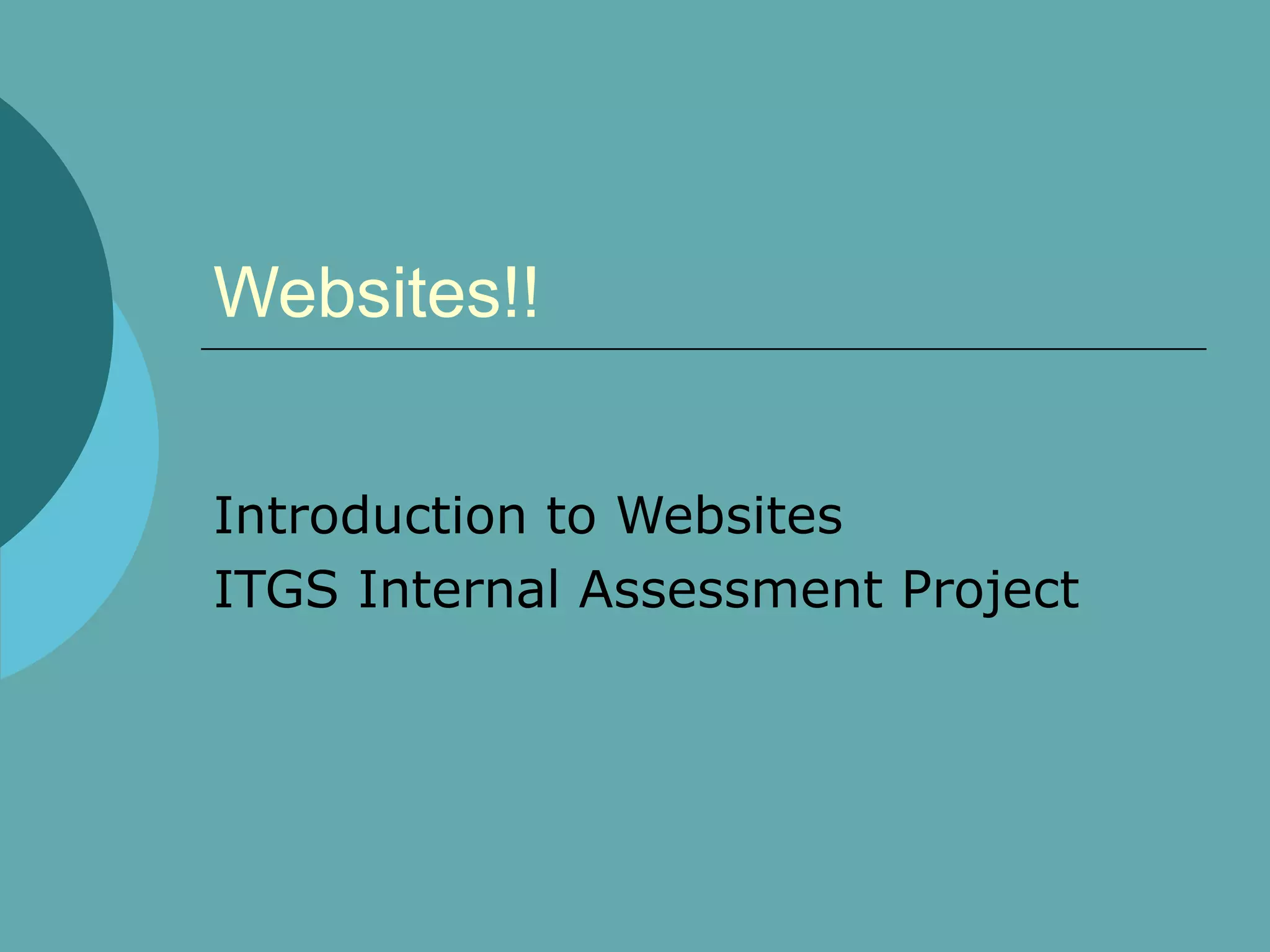 Websites!!


Introduction to Websites
ITGS Internal Assessment Project
 