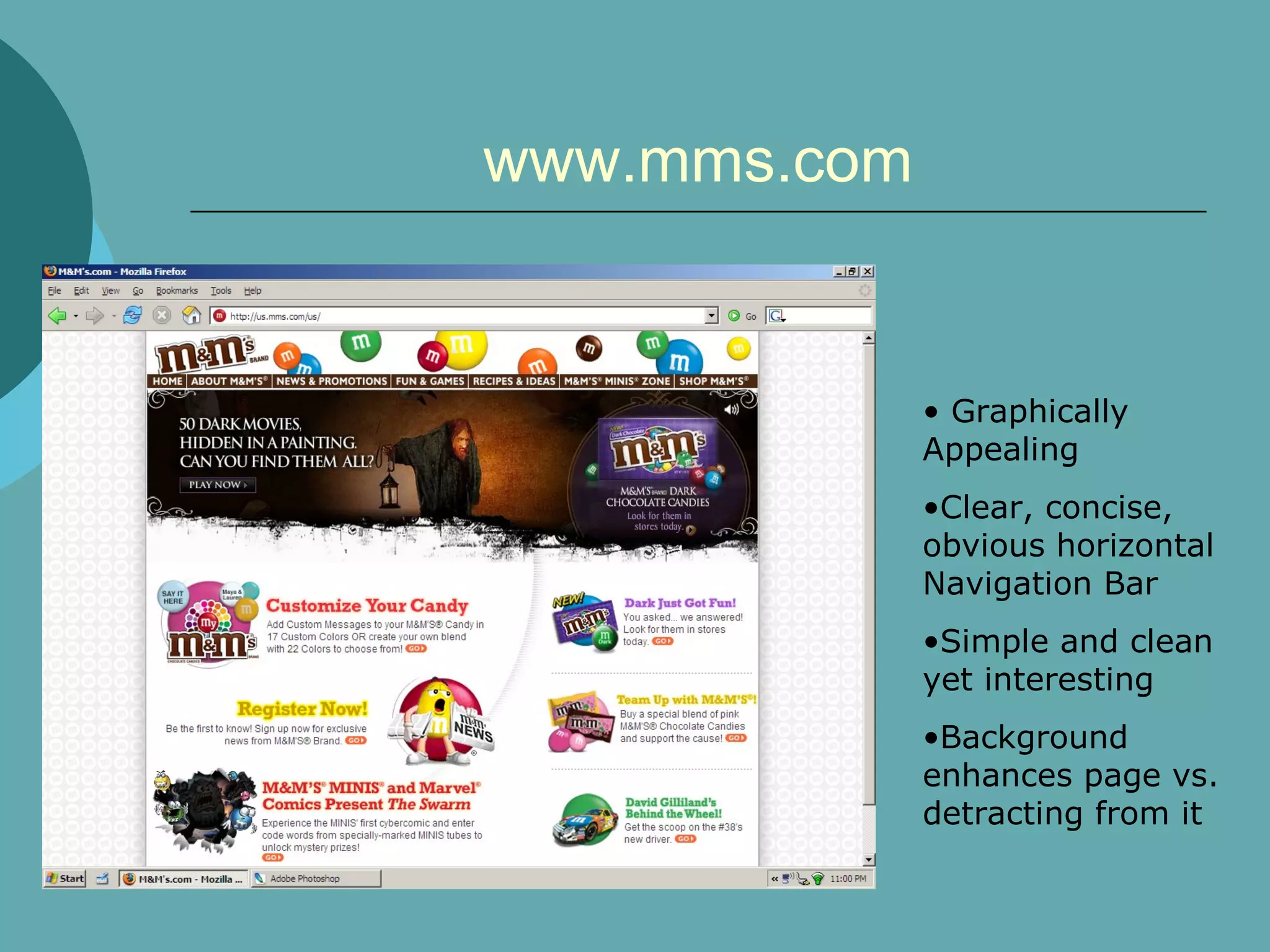 www.mms.com


              • Graphically
              Appealing
              •Clear, concise,
              obvious horizontal
              Navigation Bar
              •Simple and clean
              yet interesting
              •Background
              enhances page vs.
              detracting from it
 