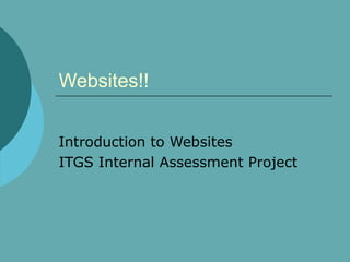 Websites!!


Introduction to Websites
ITGS Internal Assessment Project
 