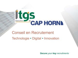 Conseil en Recrutement
Technologie • Digital • Innovation
Secure your key recruitments
 