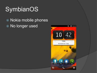 SymbianOS
 Nokia mobile phones
 No longer used
 